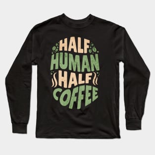 Half Human - Half Coffee Long Sleeve T-Shirt